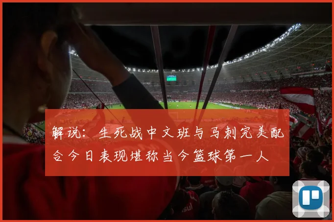 解说：生死战中文班与马刺完美配合今日表现堪称当今篮球第一人