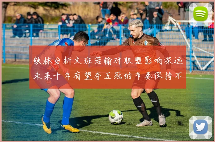 铁林分析文班若输对联盟影响深远未来十年有望夺五冠的节奏保持不变