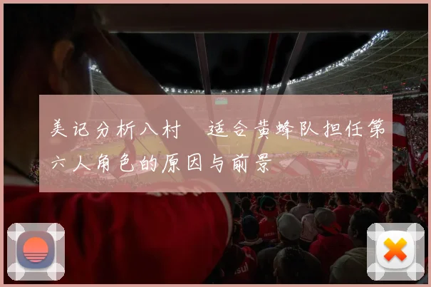美记分析八村塁适合黄蜂队担任第六人角色的原因与前景