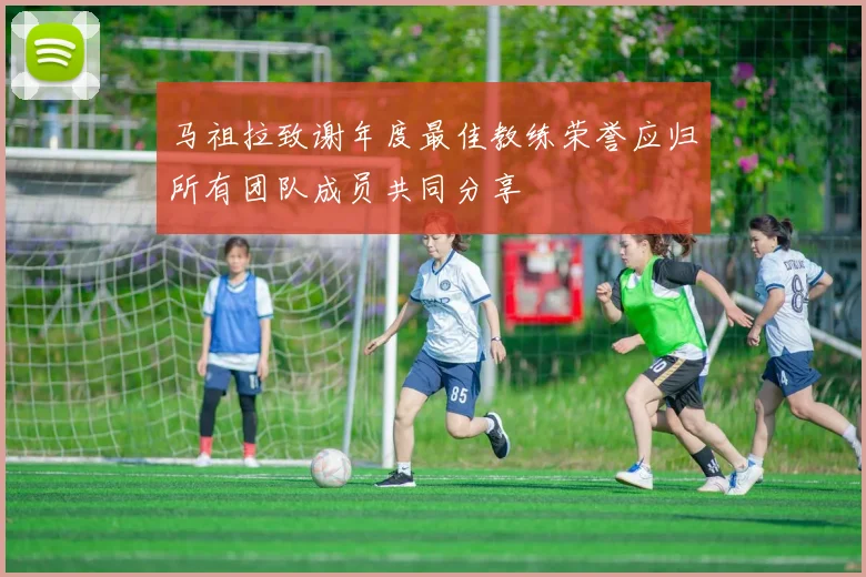 马祖拉致谢年度最佳教练荣誉应归所有团队成员共同分享